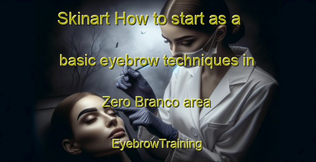 Skinart How to start as a basic eyebrow techniques in Zero Branco area | EyebrowTraining | EyebrowClasses | SkinartTraining-Italy