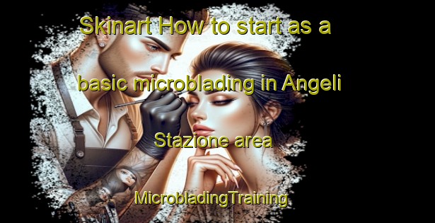 Skinart How to start as a basic microblading in Angeli Stazione area | MicrobladingTraining | MicrobladingClasses | SkinartTraining-Italy