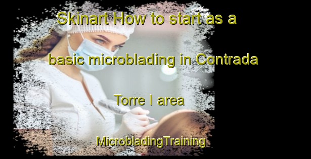 Skinart How to start as a basic microblading in Contrada Torre I area | MicrobladingTraining | MicrobladingClasses | SkinartTraining-Italy
