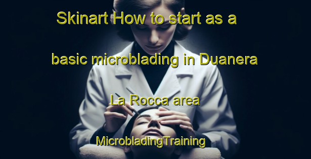 Skinart How to start as a basic microblading in Duanera La Rocca area | MicrobladingTraining | MicrobladingClasses | SkinartTraining-Italy