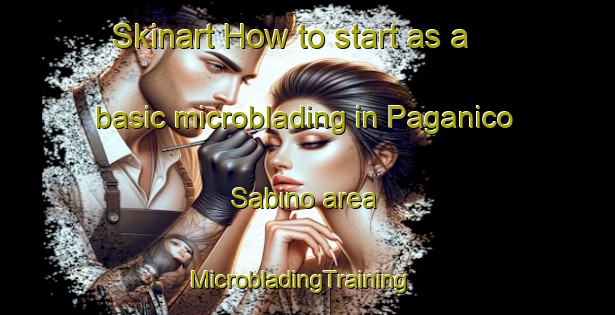 Skinart How to start as a basic microblading in Paganico Sabino area | MicrobladingTraining | MicrobladingClasses | SkinartTraining-Italy