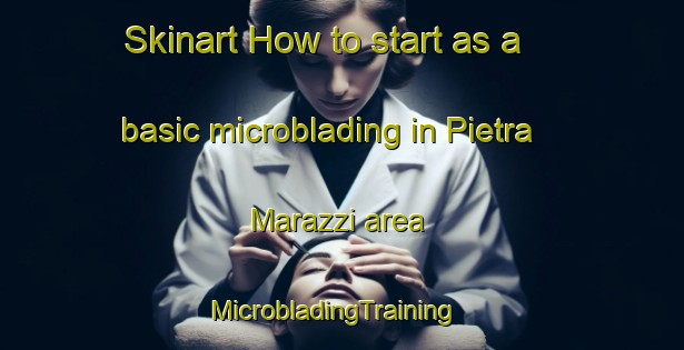 Skinart How to start as a basic microblading in Pietra Marazzi area | MicrobladingTraining | MicrobladingClasses | SkinartTraining-Italy