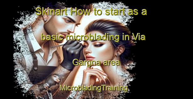Skinart How to start as a basic microblading in Via Gargna area | MicrobladingTraining | MicrobladingClasses | SkinartTraining-Italy