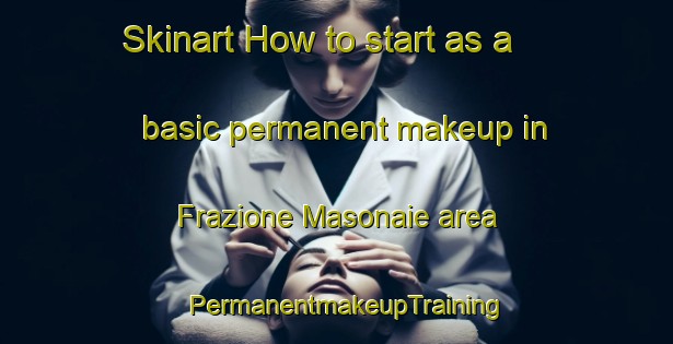 Skinart How to start as a basic permanent makeup in Frazione Masonaie area | PermanentmakeupTraining | PermanentmakeupClasses | SkinartTraining-Italy