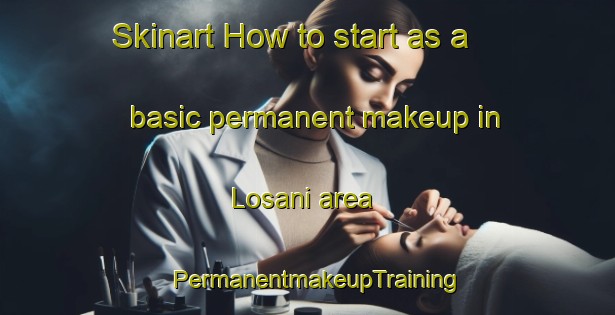 Skinart How to start as a basic permanent makeup in Losani area | PermanentmakeupTraining | PermanentmakeupClasses | SkinartTraining-Italy