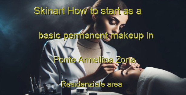 Skinart How to start as a basic permanent makeup in Ponte Armellina Zona Residenziale area | PermanentmakeupTraining | PermanentmakeupClasses | SkinartTraining-Italy