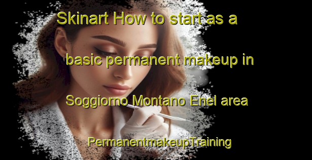 Skinart How to start as a basic permanent makeup in Soggiorno Montano Enel area | PermanentmakeupTraining | PermanentmakeupClasses | SkinartTraining-Italy