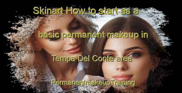 Skinart How to start as a basic permanent makeup in Tempa Del Conte area | PermanentmakeupTraining | PermanentmakeupClasses | SkinartTraining-Italy