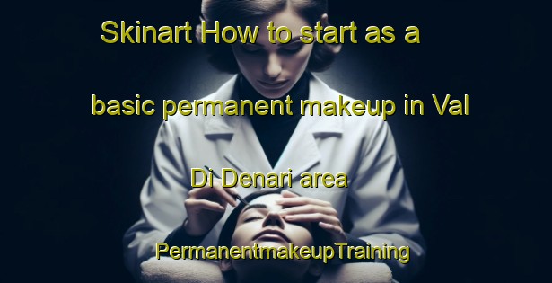 Skinart How to start as a basic permanent makeup in Val Di Denari area | PermanentmakeupTraining | PermanentmakeupClasses | SkinartTraining-Italy