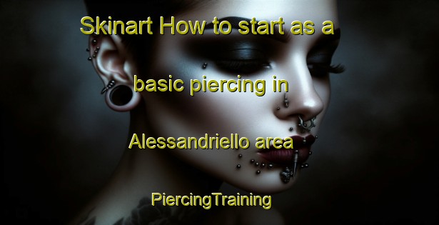 Skinart How to start as a basic piercing in Alessandriello area | PiercingTraining | PiercingClasses | SkinartTraining-Italy