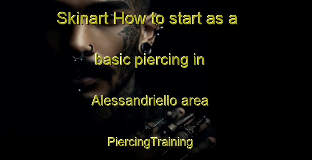 Skinart How to start as a basic piercing in Alessandriello area | PiercingTraining | PiercingClasses | SkinartTraining-Italy