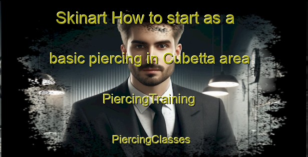 Skinart How to start as a basic piercing in Cubetta area | PiercingTraining | PiercingClasses | SkinartTraining-Italy