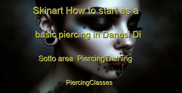 Skinart How to start as a basic piercing in Danesi Di Sotto area | PiercingTraining | PiercingClasses | SkinartTraining-Italy