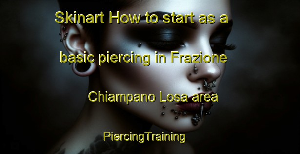 Skinart How to start as a basic piercing in Frazione Chiampano Losa area | PiercingTraining | PiercingClasses | SkinartTraining-Italy