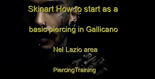 Skinart How to start as a basic piercing in Gallicano Nel Lazio area | PiercingTraining | PiercingClasses | SkinartTraining-Italy