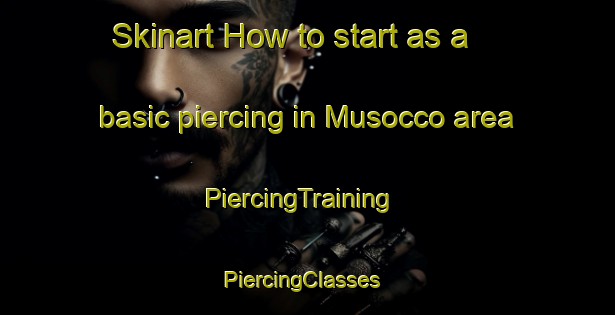Skinart How to start as a basic piercing in Musocco area | PiercingTraining | PiercingClasses | SkinartTraining-Italy