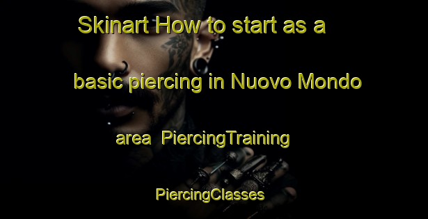 Skinart How to start as a basic piercing in Nuovo Mondo area | PiercingTraining | PiercingClasses | SkinartTraining-Italy