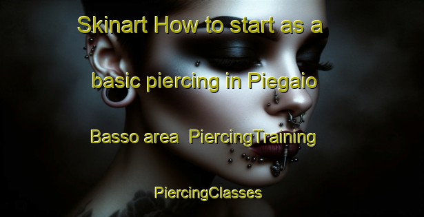 Skinart How to start as a basic piercing in Piegaio Basso area | PiercingTraining | PiercingClasses | SkinartTraining-Italy