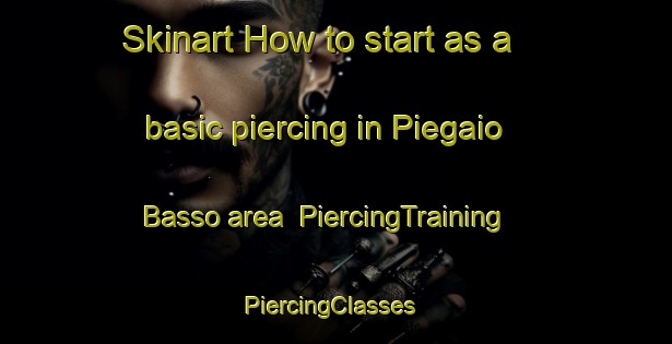 Skinart How to start as a basic piercing in Piegaio Basso area | PiercingTraining | PiercingClasses | SkinartTraining-Italy