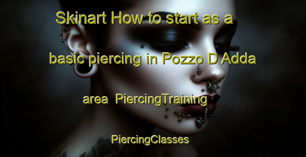 Skinart How to start as a basic piercing in Pozzo D Adda area | PiercingTraining | PiercingClasses | SkinartTraining-Italy