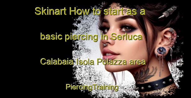 Skinart How to start as a basic piercing in Serluca Calabaia Isola Polazza area | PiercingTraining | PiercingClasses | SkinartTraining-Italy