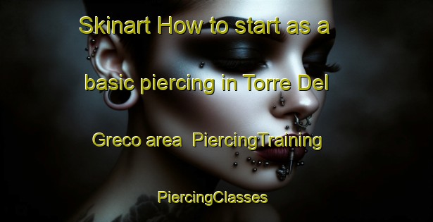 Skinart How to start as a basic piercing in Torre Del Greco area | PiercingTraining | PiercingClasses | SkinartTraining-Italy