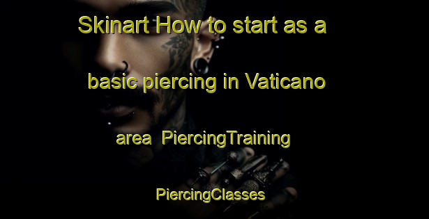 Skinart How to start as a basic piercing in Vaticano area | PiercingTraining | PiercingClasses | SkinartTraining-Italy