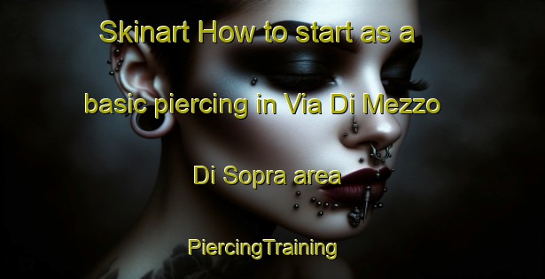 Skinart How to start as a basic piercing in Via Di Mezzo Di Sopra area | PiercingTraining | PiercingClasses | SkinartTraining-Italy