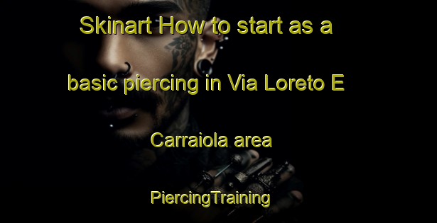 Skinart How to start as a basic piercing in Via Loreto E Carraiola area | PiercingTraining | PiercingClasses | SkinartTraining-Italy