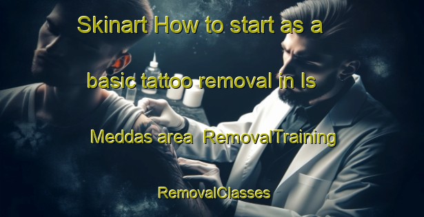 Skinart How to start as a basic tattoo removal in Is Meddas area | RemovalTraining | RemovalClasses | SkinartTraining-Italy