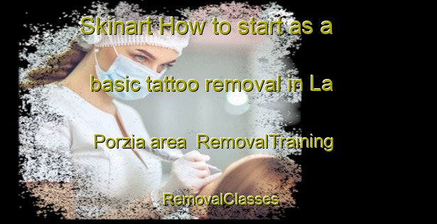 Skinart How to start as a basic tattoo removal in La Porzia area | RemovalTraining | RemovalClasses | SkinartTraining-Italy