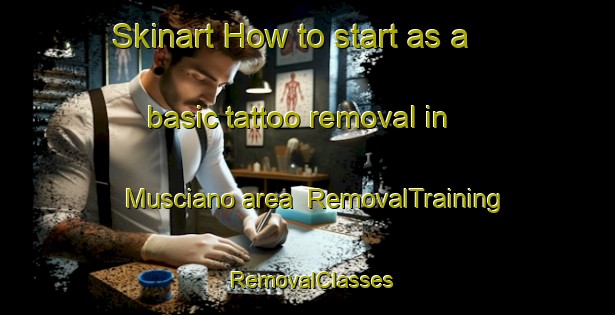 Skinart How to start as a basic tattoo removal in Musciano area | RemovalTraining | RemovalClasses | SkinartTraining-Italy