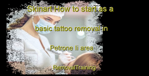 Skinart How to start as a basic tattoo removal in Petrone Ii area | RemovalTraining | RemovalClasses | SkinartTraining-Italy