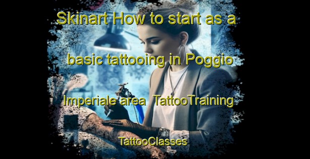 Skinart How to start as a basic tattooing in Poggio Imperiale area | TattooTraining | TattooClasses | SkinartTraining-Italy