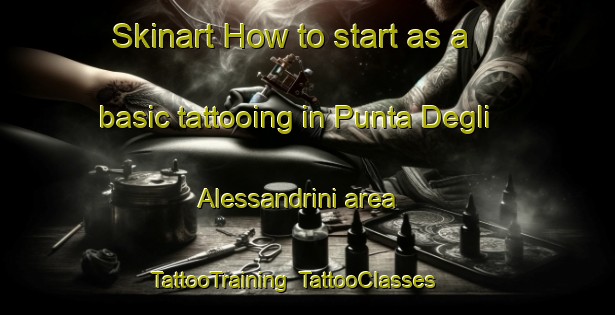 Skinart How to start as a basic tattooing in Punta Degli Alessandrini area | TattooTraining | TattooClasses | SkinartTraining-Italy