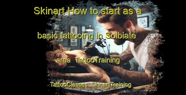 Skinart How to start as a basic tattooing in Solbiate area | TattooTraining | TattooClasses | SkinartTraining-Italy