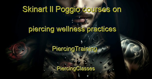 Skinart Il Poggio courses on piercing wellness practices | #PiercingTraining #PiercingClasses #SkinartTraining-Italy