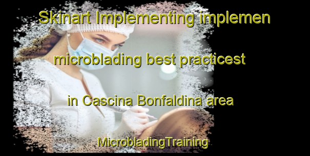 Skinart Implementing implemen microblading best practicest in Cascina Bonfaldina area | #MicrobladingTraining #MicrobladingClasses #SkinartTraining-Italy