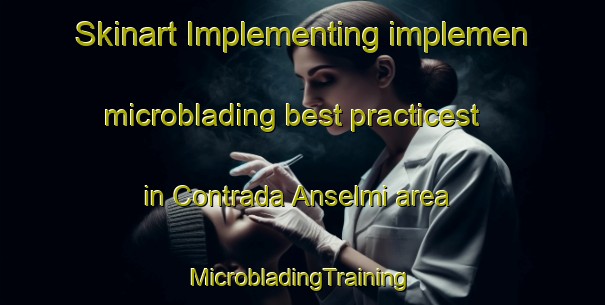 Skinart Implementing implemen microblading best practicest in Contrada Anselmi area | #MicrobladingTraining #MicrobladingClasses #SkinartTraining-Italy