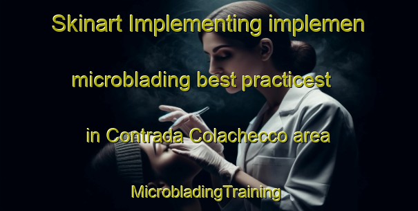 Skinart Implementing implemen microblading best practicest in Contrada Colachecco area | #MicrobladingTraining #MicrobladingClasses #SkinartTraining-Italy