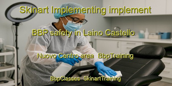 Skinart Implementing implement BBP safety in Laino Castello Nuovo Centro area | BbpTraining | BbpClasses | SkinartTraining-Italy