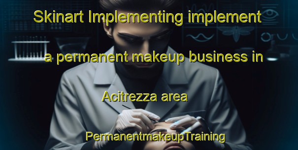 Skinart Implementing implement a permanent makeup business in Acitrezza area | #PermanentmakeupTraining #PermanentmakeupClasses #SkinartTraining-Italy