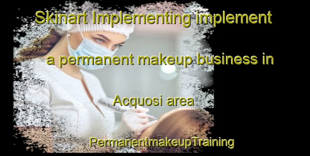 Skinart Implementing implement a permanent makeup business in Acquosi area | #PermanentmakeupTraining #PermanentmakeupClasses #SkinartTraining-Italy