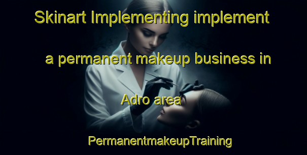 Skinart Implementing implement a permanent makeup business in Adro area | #PermanentmakeupTraining #PermanentmakeupClasses #SkinartTraining-Italy