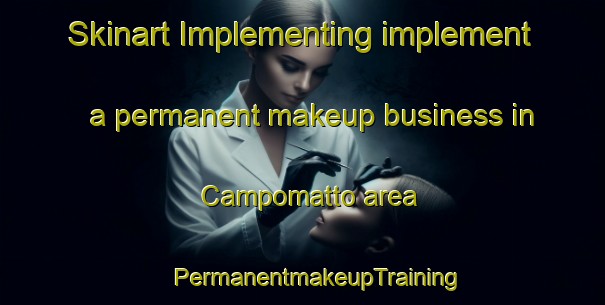 Skinart Implementing implement a permanent makeup business in Campomatto area | #PermanentmakeupTraining #PermanentmakeupClasses #SkinartTraining-Italy