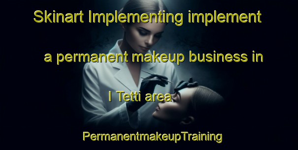 Skinart Implementing implement a permanent makeup business in I Tetti area | PermanentmakeupTraining | PermanentmakeupClasses | SkinartTraining-Italy