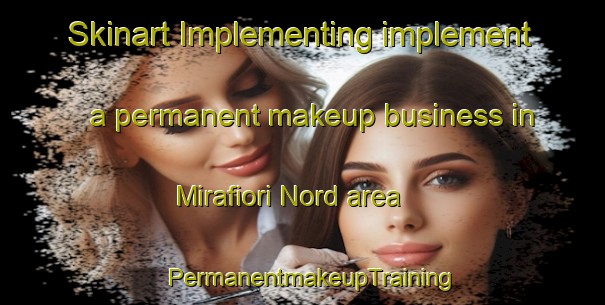 Skinart Implementing implement a permanent makeup business in Mirafiori Nord area | PermanentmakeupTraining | PermanentmakeupClasses | SkinartTraining-Italy