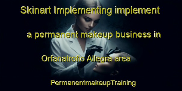 Skinart Implementing implement a permanent makeup business in Orfanatrofio Allegra area | PermanentmakeupTraining | PermanentmakeupClasses | SkinartTraining-Italy