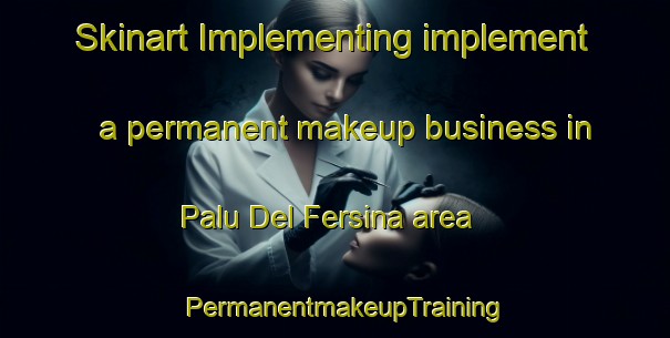 Skinart Implementing implement a permanent makeup business in Palu Del Fersina area | PermanentmakeupTraining | PermanentmakeupClasses | SkinartTraining-Italy