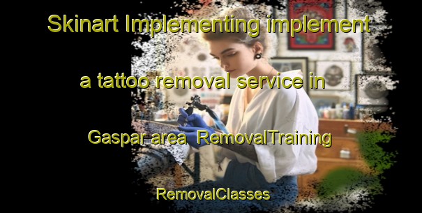 Skinart Implementing implement a tattoo removal service in Gaspar area | RemovalTraining | RemovalClasses | SkinartTraining-Italy